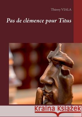 Pas de clémence pour Titus Thierry Viala 9782810612796 Books on Demand - książka