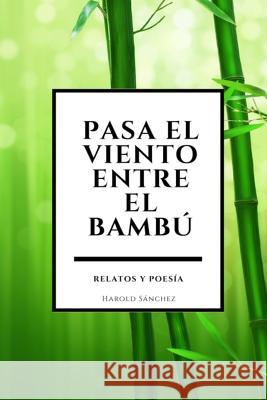 Pasa el viento entre el bambú: Relatos y Poesía Sánchez, Harold 9781980966746 Independently Published - książka