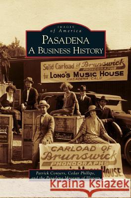 Pasadena: A Business History Patrick Conyers Cedar Phillips Pasadena Museum of History 9781531629298 Arcadia Library Editions - książka