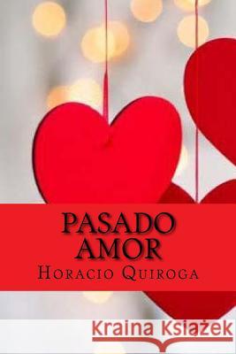 Pasado amor (Spanish Edition) Quiroga, Horacio 9781542333214 Createspace Independent Publishing Platform - książka