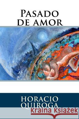 Pasado de amor Horacio Quiroga 9781535599764 Createspace Independent Publishing Platform - książka