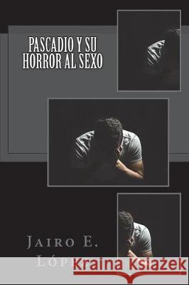 Pascadio y su Horror al Sexo López, Jairo E. 9781723580970 Createspace Independent Publishing Platform - książka