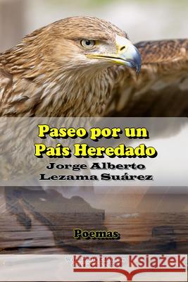 Paseo Por Un Pais Heredado Jorge Alberto Lezama Suarez 9781329461512 Lulu.com - książka