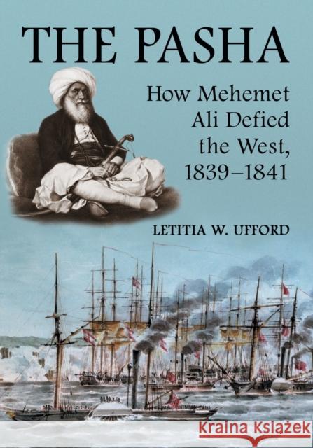 Pasha: How Mehemet Ali Defied the West, 1839-1841 Ufford, Letitia W. 9780786428939 McFarland & Company - książka