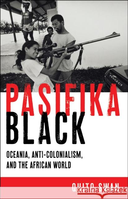 Pasifika Black: Oceania, Anti-colonialism, and the African World Quito Swan 9781479835263 New York University Press - książka