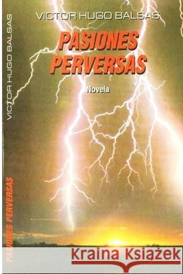 Pasiones Perversas Victor Hugo Balsas 9781494998745 Createspace - książka