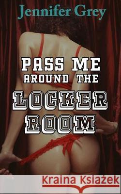 Pass Me around the Locker Room: College Freshman Football Team Interracial Gangbang Jennifer Grey 9781704514284 Independently Published - książka
