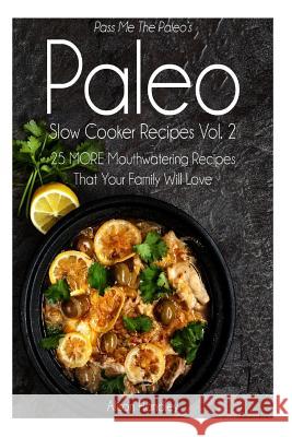 Pass Me The Paleo's Paleo Slow Cooker Recipes, Volume 2: 25 MORE Mouthwatering Recipes That Your Family Will Love! Handley, Alison 9781502731494 Createspace - książka