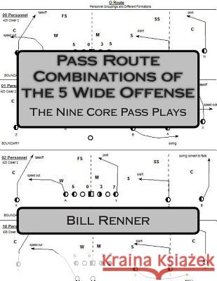 Pass Route Combinations of the 5 Wide Offense: The Nine Core Pass Plays Bill Renner 9781495940293 Createspace - książka