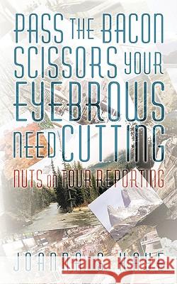 Pass the Bacon Scissors Your Eyebrows Need Cutting: Nuts on Tour Reporting Kaye, Joanna S. 9781449094119 Authorhouse - książka