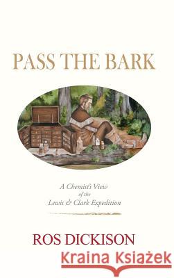 Pass the Bark: A Chemist's View of the Lewis & Clark Expedition Ros Dickison 9781480990524 Dorrance Publishing Co. - książka