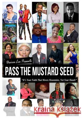 Pass The Mustard Seed: It's Your Faith That Moves Mountains, Not Your Hands Lee, Desiree 9781502958709 Createspace - książka