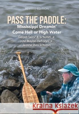 Pass the Paddle: Mississippi Dreamin' Come Hell or High Water Gerald E Schumm, Jr, John Maybin Defraites, Jr, Jeanne Shay Schumm 9781984558411 Xlibris Us - książka