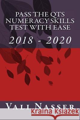 Pass the Qts Numeracy Skills Test with Ease: 2018 - 2020 Vali Nasser 9781979924900 Createspace Independent Publishing Platform - książka