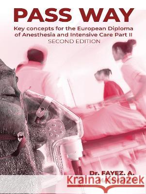 PASS WAY: KEY CONCEPTS FOR THE EUROPEAN DIPLOMA OF ANESTHESIA AND INTENSIVE CARE PART-II EXAM Fayez Mahmoud 9781915463203 Amazon Marketing Hub - książka