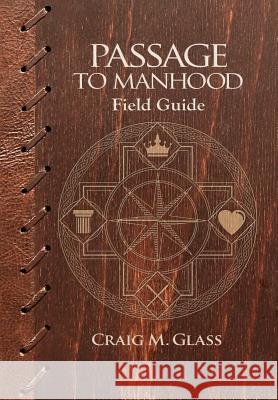 Passage to Manhood: Field Guide Craig M. Glass 9781530927159 Createspace Independent Publishing Platform - książka