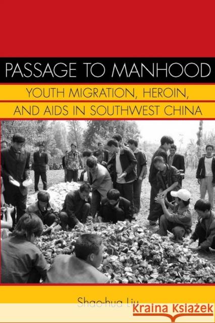 Passage to Manhood: Youth Migration, Heroin, and AIDS in Southwest China Liu, Shao-Hua 9780804770255 Stanford University Press - książka