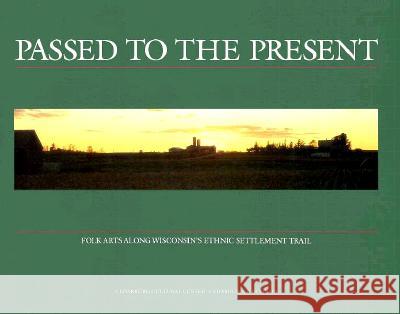 Passed to the Present: Folk Arts Along Wisconsin's Ethnic Settlement Trail Robert T. Teske Carol R. Hoppe Alan Pape 9780962559716 University of Wisconsin Press - książka
