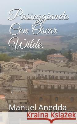 Passeggiando Con Oscar Wilde.: Manuel Anedda Anedda, Manuel 9781493798742 Createspace - książka