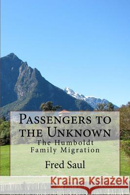 Passengers to the Unknown: The Humboldt Family Migration MR Fred M. Saul 9781523971930 Createspace Independent Publishing Platform - książka