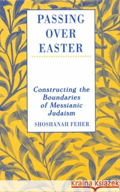 Passing Over Easter: Constructing the Boundaries of Messianic Judaism Feher, Shoshanah 9780761989530 Altamira Press - książka