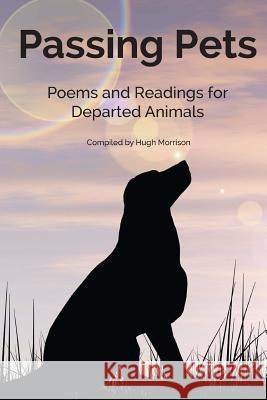 Passing Pets: Poems and Readings for Departed Animals Hugh Morrison 9781533057198 Createspace Independent Publishing Platform - książka