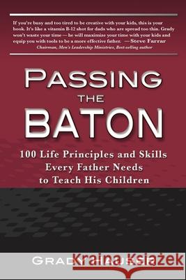 Passing the Baton: 100 Life Principles and Skills Every Father Needs to Teach His Children Grady Hauser 9780991010608 Baton 1 - książka