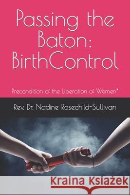 Passing the Baton: Birth Control - Precondition of the Liberation of Women* N. Rosechild-Sullivan 9780984822652 Lifting Consciousness Press - książka