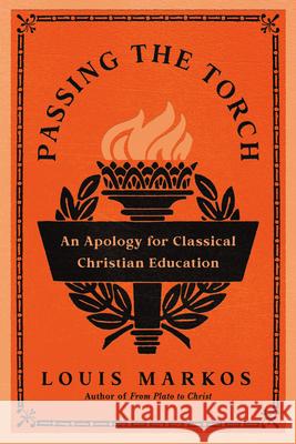 Passing the Torch: An Apology for Classical Christian Education Louis Markos 9781514011300 IVP Academic - książka