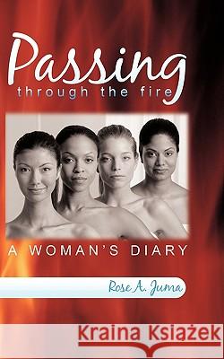 Passing Through the Fire: A Woman's Diary Juma, Rose A. 9781449000912 Authorhouse - książka