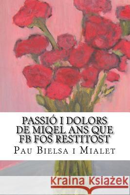 Passió i Dolors de Miqel Ans Que FB Fos Restitost Mialet, Pau Bielsa 9781533547040 Createspace Independent Publishing Platform - książka