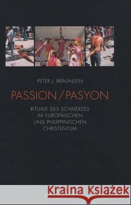 Passion / Pasyon: Rituale des Schmerzes im europäischen und philippinischen Christentum Bräunlein, Peter J.   9783770549443 Fink (Wilhelm) - książka