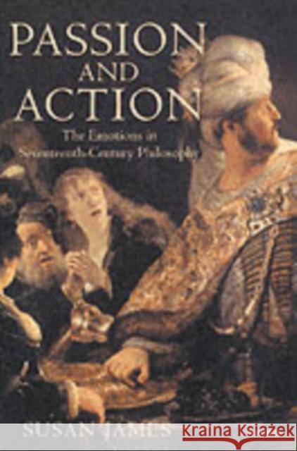 Passion and Action: The Emotions in Seventeenth-Century Philosophy James, Susan 9780198250135  - książka