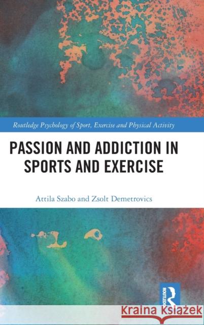 Passion and Addiction in Sports and Exercise Attila Szabo Zsolt Demetrovics 9781032003009 Routledge - książka