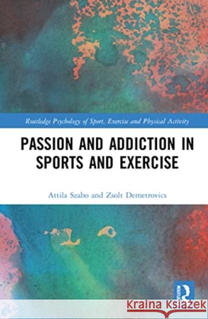 Passion and Addiction in Sports and Exercise Attila Szabo Zsolt Demetrovics 9781032003016 Routledge - książka