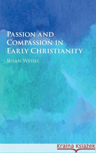 Passion and Compassion in Early Christianity Susan Wessel 9781107125100 Cambridge University Press - książka