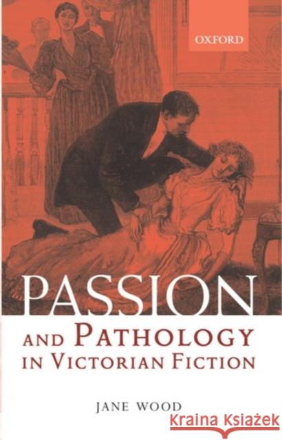 Passion and Pathology in Victorian Fiction Jane Wood 9780199247134  - książka