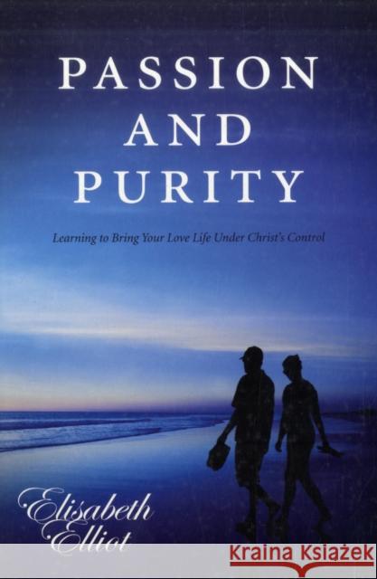 Passion and Purity: Learning to Bring your Love Life Under Christ's Control Elisabeth Elliot 9781850789321 Authentic Media - książka