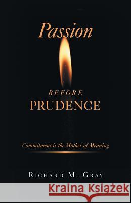 Passion before Prudence: Commitment is the Mother of Meaning Gray, Richard M. 9781490843582 WestBow Press - książka