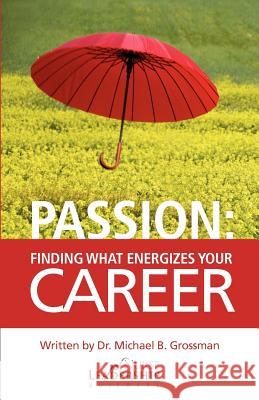 Passion: Finding What Energizes Your Career Dr Michael B. Grossman 9781463572983 Createspace - książka