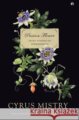 Passion Flower: Seven Stories of Derangement Cyrus Mistry   9789382277170 Aleph Book Company - książka