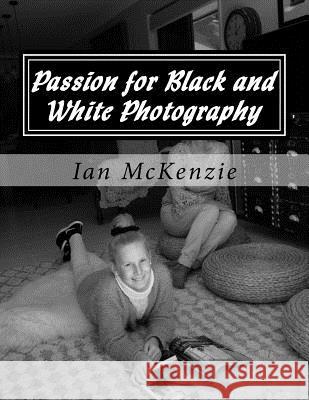Passion for Black and White Photography: August and September 2016 Ian McKenzie 9781539371090 Createspace Independent Publishing Platform - książka