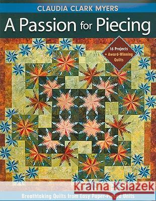 Passion for Piecing-Print-on-Demand-Edition: Breathtaking Quilts from Easy Paper-Pieced Units; 16 Projects + Award-Winning Quilts [With Pattern(s)] [W Myers, Claudia Clark 9781571207876 C&T Publishing - książka