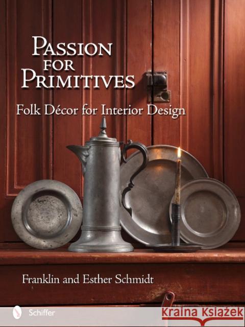 Passion for Primitives: Folk Décor for Interior Design Schmidt 9780764338748 Schiffer Publishing - książka