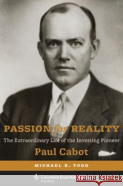 Passion for Reality: The Extraordinary Life of the Investing Pioneer Paul Cabot Yogg, Michael 9780231167468  - książka