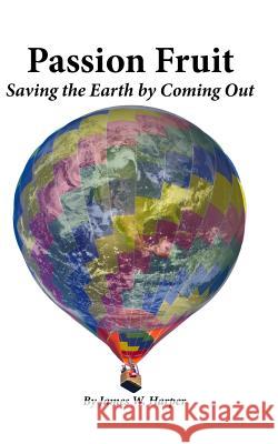 Passion Fruit: Saving the Earth by Coming Out James W. Harper 9781987519716 Createspace Independent Publishing Platform - książka