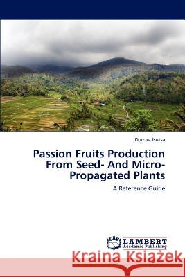 Passion Fruits Production From Seed- And Micro-Propagated Plants Isutsa, Dorcas 9783848493319 LAP Lambert Academic Publishing - książka