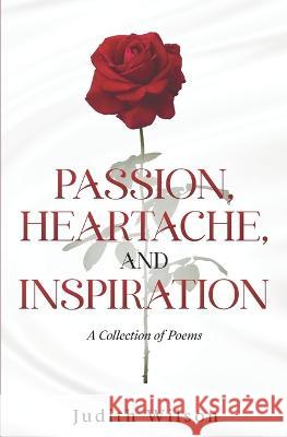 Passion, Heartache, and Inspiration: A Collection of Poems Judith Wilson   9789769686397 Extra Mile Innovators - książka