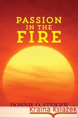 Passion in the Fire Donnie O. Steiger 9781977776433 Createspace Independent Publishing Platform - książka