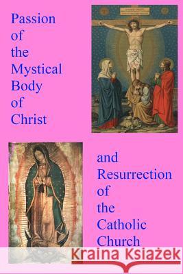 Passion of the Mystical Body of Christ: And the Resurrection of the Catholic Church Pope Michael 9781523284832 Createspace Independent Publishing Platform - książka